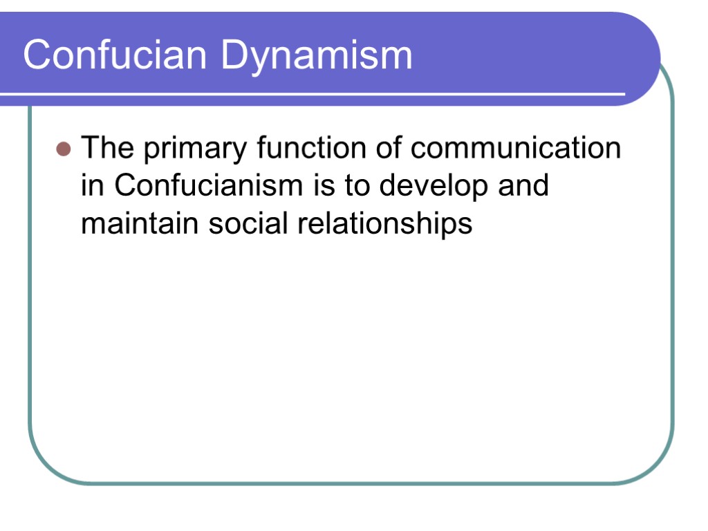 Confucian Dynamism The primary function of communication in Confucianism is to develop and maintain